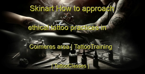 Skinart How to approach ethical tattoo practices in Coimeres area | TattooTraining | TattooClasses | SkinartTraining-France
